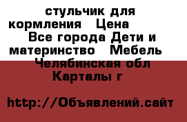 стульчик для кормления › Цена ­ 1 000 - Все города Дети и материнство » Мебель   . Челябинская обл.,Карталы г.